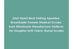 [Hot Item] Best Selling Spandex Breathable Female Medical Scrubs Sets Wholesale Manufacture Uniform for Hospital Soft Fabric Nurse Scrubs