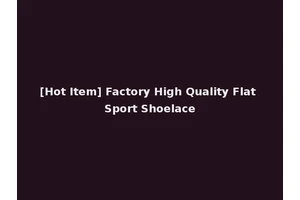 [Hot Item] Factory High Quality Flat Sport Shoelace