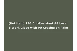 [Hot Item] 13G Cut-Resistant A4 Level 5 Work Glove with PU Coating on Palm