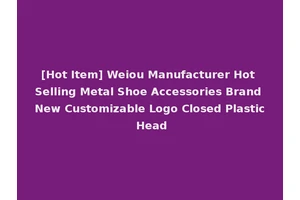 [Hot Item] Weiou Manufacturer Hot Selling Metal Shoe Accessories Brand New Customizable Logo Closed Plastic Head