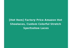 [Hot Item] Factory Price Amazon Hot Shoelaces, Custom Colorful Stretch Sportsshoe Laces