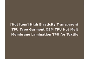 [Hot Item] High Elasticity Transparent TPU Tape Garment OEM TPU Hot Melt Membrane Lamination TPU for Textile