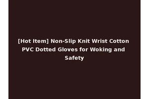 [Hot Item] Non-Slip Knit Wrist Cotton PVC Dotted Gloves for Woking and Safety