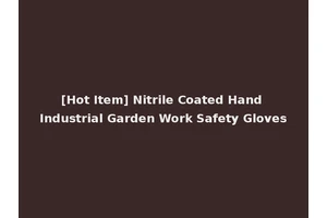 [Hot Item] Nitrile Coated Hand Industrial Garden Work Safety Gloves
