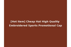 [Hot Item] Cheap Hat High Quality Embroidered Sports Promotional Cap