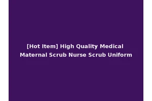 [Hot Item] High Quality Medical Maternal Scrub Nurse Scrub Uniform