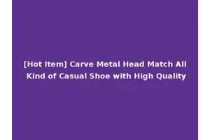 [Hot Item] Carve Metal Head Match All Kind of Casual Shoe with High Quality
