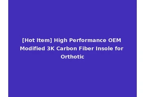 [Hot Item] High Performance OEM Modified 3K Carbon Fiber Insole for Orthotic