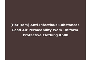 [Hot Item] Anti-Infectious Substances Good Air Permeability Work Uniform Protective Clothing K500