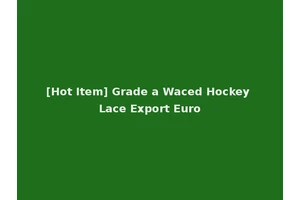 [Hot Item] Grade a Waced Hockey Lace Export Euro