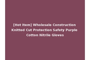 [Hot Item] Wholesale Construction Knitted Cut Protection Safety Purple Cotton Nitrile Gloves