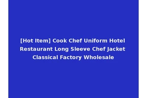 [Hot Item] Cook Chef Uniform Hotel Restaurant Long Sleeve Chef Jacket Classical Factory Wholesale