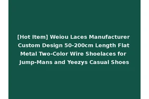 [Hot Item] Weiou Laces Manufacturer Custom Design 50-200cm Length Flat Metal Two-Color Wire Shoelaces for Jump-Mans and Yeezys Casual Shoes