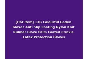 [Hot Item] 13G Colourful Gaden Gloves Anti Slip Coating Nylon Knit Rubber Glove Palm Coated Crinkle Latex Protection Gloves