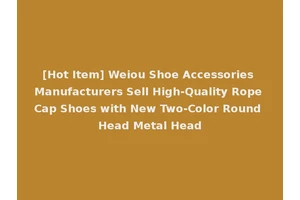 [Hot Item] Weiou Shoe Accessories Manufacturers Sell High-Quality Rope Cap Shoes with New Two-Color Round Head Metal Head