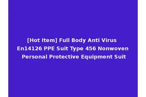 [Hot Item] Full Body Anti Virus En14126 PPE Suit Type 456 Nonwoven Personal Protective Equipment Suit