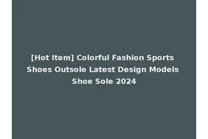 [Hot Item] Colorful Fashion Sports Shoes Outsole Latest Design Models Shoe Sole 2024