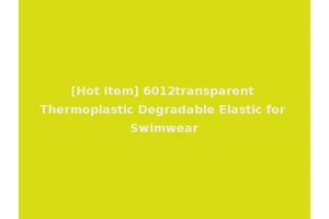 [Hot Item] 6012transparent Thermoplastic Degradable Elastic for Swimwear