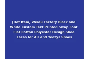 [Hot Item] Weiou Factory Black and White Custom Text Printed Swap Font Flat Cotton Polyester Design Shoe Laces for Air and Yeezys Shoes