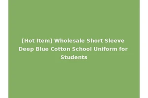 [Hot Item] Wholesale Short Sleeve Deep Blue Cotton School Uniform for Students