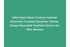 [Hot Item] Best Custom Colored American Football Receiver Gloves Cheap Wearable Football Gloves for Men Women