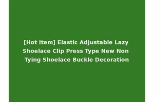 [Hot Item] Elastic Adjustable Lazy Shoelace Clip Press Type New Non Tying Shoelace Buckle Decoration