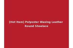 [Hot Item] Polyester Waxing Leather Round Shoelace