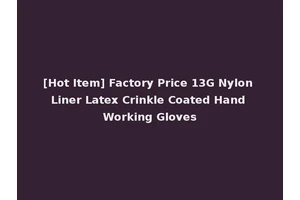 [Hot Item] Factory Price 13G Nylon Liner Latex Crinkle Coated Hand Working Gloves