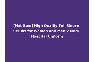 [Hot Item] High Quality Full Sleeve Scrubs for Women and Men V Neck Hospital Uniform