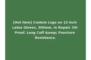 [Hot Item] Custom Logo on 12 Inch Latex Gloves, 300mm. in Repair. Oil-Proof. Long Cuff &amp; Puncture Resistance.