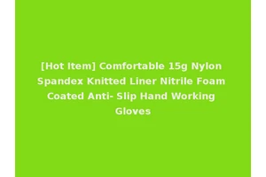 [Hot Item] Comfortable 15g Nylon Spandex Knitted Liner Nitrile Foam Coated Anti- Slip Hand Working Gloves