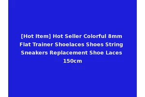 [Hot Item] Hot Seller Colorful 8mm Flat Trainer Shoelaces Shoes String Sneakers Replacement Shoe Laces 150cm