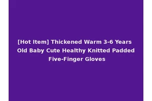 [Hot Item] Thickened Warm 3-6 Years Old Baby Cute Healthy Knitted Padded Five-Finger Gloves