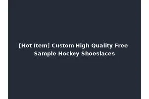 [Hot Item] Custom High Quality Free Sample Hockey Shoeslaces