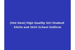 [Hot Item] High Quality Girl Student Shirts and Skirt School Uniform