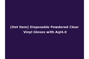 [Hot Item] Disposable Powdered Clear Vinyl Gloves with Aql4.0