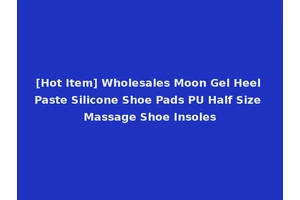 [Hot Item] Wholesales Moon Gel Heel Paste Silicone Shoe Pads PU Half Size Massage Shoe Insoles