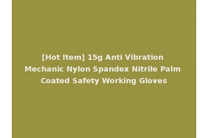 [Hot Item] 15g Anti Vibration Mechanic Nylon Spandex Nitrile Palm Coated Safety Working Gloves
