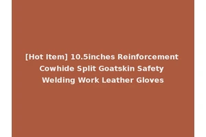 [Hot Item] 10.5inches Reinforcement Cowhide Split Goatskin Safety Welding Work Leather Gloves