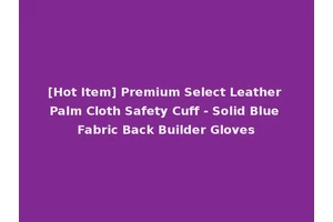 [Hot Item] Premium Select Leather Palm Cloth Safety Cuff - Solid Blue Fabric Back Builder Gloves