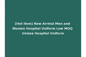 [Hot Item] New Arrival Men and Women Hospital Uniform Low MOQ Unisex Hospital Uniform