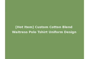 [Hot Item] Custom Cotton Blend Waitress Polo Tshirt Uniform Design