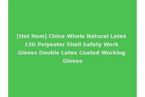 [Hot Item] China Whole Natural Latex 13G Polyester Shell Safety Work Gloves Double Latex Coated Working Gloves