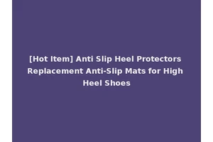[Hot Item] Anti Slip Heel Protectors Replacement Anti-Slip Mats for High Heel Shoes