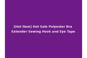[Hot Item] Hot Sale Polyester Bra Extender Sewing Hook and Eye Tape