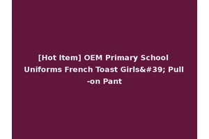 [Hot Item] OEM Primary School Uniforms French Toast Girls' Pull-on Pant
