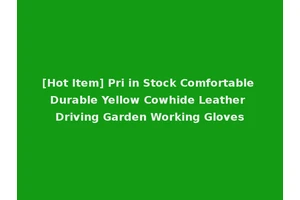 [Hot Item] Pri in Stock Comfortable Durable Yellow Cowhide Leather Driving Garden Working Gloves