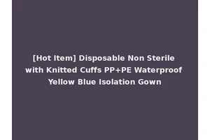 [Hot Item] Disposable Non Sterile with Knitted Cuffs PP+PE Waterproof Yellow Blue Isolation Gown