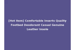 [Hot Item] Comfortable Inserts Quality Footbed Deodorant Casual Genuine Leather Insole