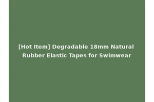 [Hot Item] Degradable 18mm Natural Rubber Elastic Tapes for Swimwear